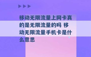 移动无限流量上网卡真的是无限流量的吗 移动无限流量手机卡是什么意思 