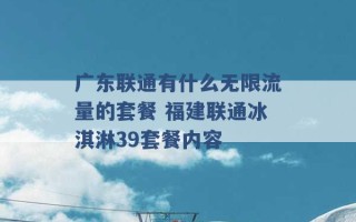 广东联通有什么无限流量的套餐 福建联通冰淇淋39套餐内容 