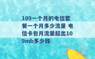 109一个月的电信套餐一个月多少流量 电信卡包月流量超出109mb多少钱 