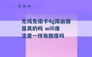 无线免插卡4g路由器是真的吗 wifi像流量一样有额度吗 