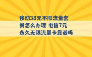 移动38元不限流量套餐怎么办理 电信7元永久无限流量卡靠谱吗 