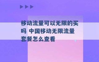 移动流量可以无限的买吗 中国移动无限流量套餐怎么查看 