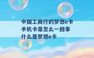 中国工商行的梦想e卡手机卡是怎么一回事 什么是梦想e卡 