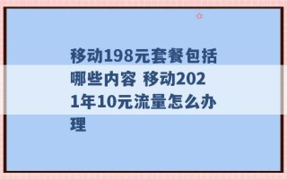 移动198元套餐包括哪些内容 移动2021年10元流量怎么办理 