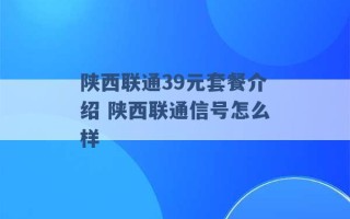 陕西联通39元套餐介绍 陕西联通信号怎么样 