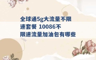 全球通5g大流量不限速套餐 10086不限速流量加油包有哪些 