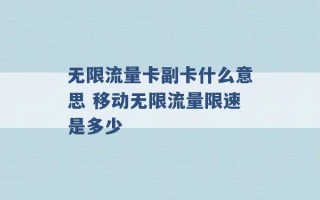 无限流量卡副卡什么意思 移动无限流量限速是多少 