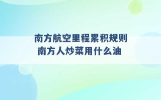 南方航空里程累积规则 南方人炒菜用什么油 