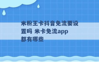 米粉王卡抖音免流要设置吗 米卡免流app都有哪些 