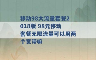 移动98大流量套餐2018版 98元移动套餐无限流量可以用两个宽带嘛 