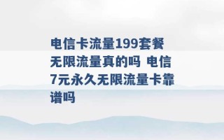 电信卡流量199套餐无限流量真的吗 电信7元永久无限流量卡靠谱吗 