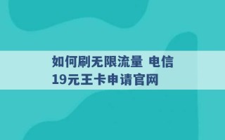 如何刷无限流量 电信19元王卡申请官网 