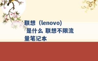 联想（lenovo) 是什么 联想不限流量笔记本 