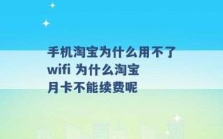 手机淘宝为什么用不了wifi 为什么淘宝月卡不能续费呢 