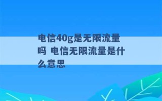 电信40g是无限流量吗 电信无限流量是什么意思 