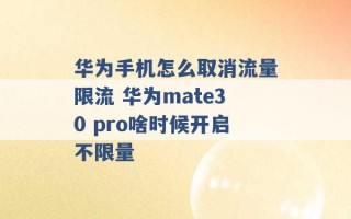 华为手机怎么取消流量限流 华为mate30 pro啥时候开启不限量 