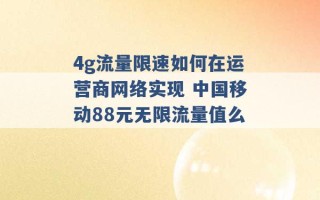 4g流量限速如何在运营商网络实现 中国移动88元无限流量值么 