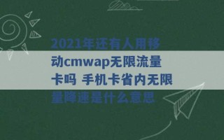 2021年还有人用移动cmwap无限流量卡吗 手机卡省内无限量降速是什么意思 