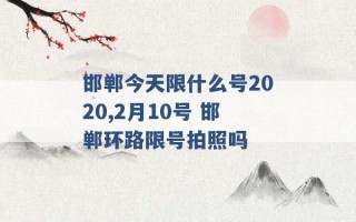 邯郸今天限什么号2020,2月10号 邯郸环路限号拍照吗 