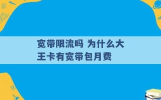 宽带限流吗 为什么大王卡有宽带包月费 