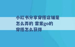 小红书分享穿搭店铺是怎么弄的 雷紫go的穿搭怎么获得 