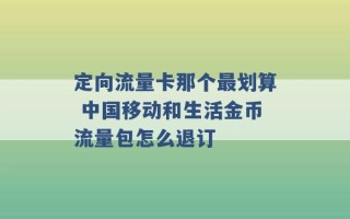 定向流量卡那个最划算 中国移动和生活金币流量包怎么退订 