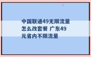 中国联通49无限流量怎么改套餐 广东49元省内不限流量 