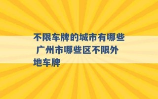 不限车牌的城市有哪些 广州市哪些区不限外地车牌 