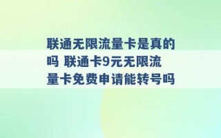 联通无限流量卡是真的吗 联通卡9元无限流量卡免费申请能转号吗 