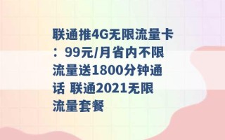 联通推4G无限流量卡：99元/月省内不限流量送1800分钟通话 联通2021无限流量套餐 