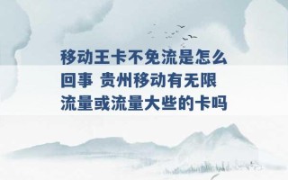 移动王卡不免流是怎么回事 贵州移动有无限流量或流量大些的卡吗 