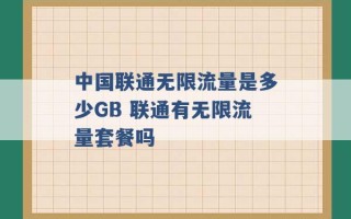 中国联通无限流量是多少GB 联通有无限流量套餐吗 