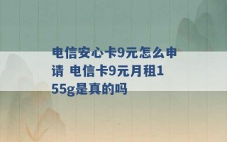 电信安心卡9元怎么申请 电信卡9元月租155g是真的吗 