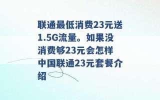 联通最低消费23元送1.5G流量。如果没消费够23元会怎样 中国联通23元套餐介绍 