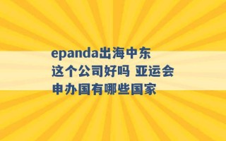 epanda出海中东这个公司好吗 亚运会申办国有哪些国家 