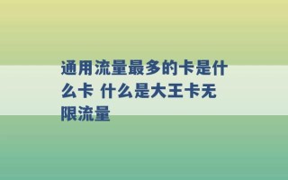 通用流量最多的卡是什么卡 什么是大王卡无限流量 