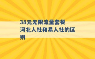 38元无限流量套餐 河北人社和易人社的区别 