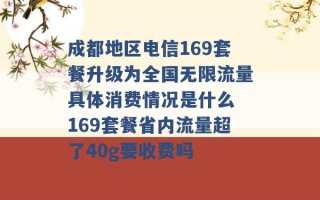 成都地区电信169套餐升级为全国无限流量具体消费情况是什么 169套餐省内流量超了40g要收费吗 