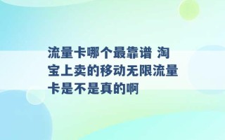 流量卡哪个最靠谱 淘宝上卖的移动无限流量卡是不是真的啊 