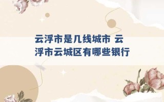 云浮市是几线城市 云浮市云城区有哪些银行 