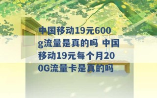 中国移动19元600g流量是真的吗 中国移动19元每个月200G流量卡是真的吗 