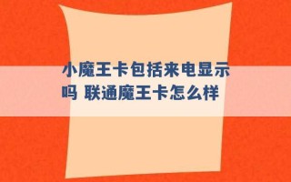 小魔王卡包括来电显示吗 联通魔王卡怎么样 