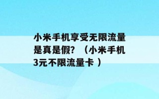 小米手机享受无限流量是真是假？（小米手机3元不限流量卡 ）