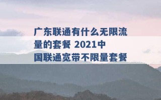 广东联通有什么无限流量的套餐 2021中国联通宽带不限量套餐 