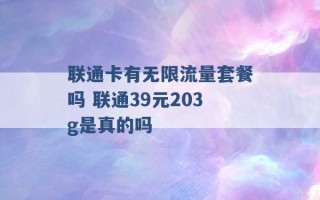 联通卡有无限流量套餐吗 联通39元203g是真的吗 