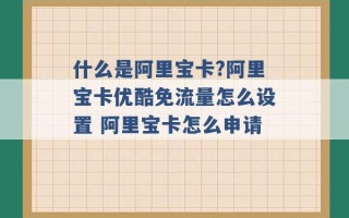 什么是阿里宝卡?阿里宝卡优酷免流量怎么设置 阿里宝卡怎么申请 