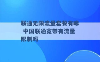 联通无限流量套餐有嘛 中国联通宽带有流量限制吗 