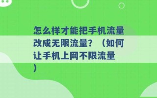 怎么样才能把手机流量改成无限流量？（如何让手机上网不限流量 ）