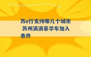 苏e行支持哪几个城市 苏州滴滴豪华车加入条件 