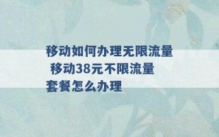 移动如何办理无限流量 移动38元不限流量套餐怎么办理 